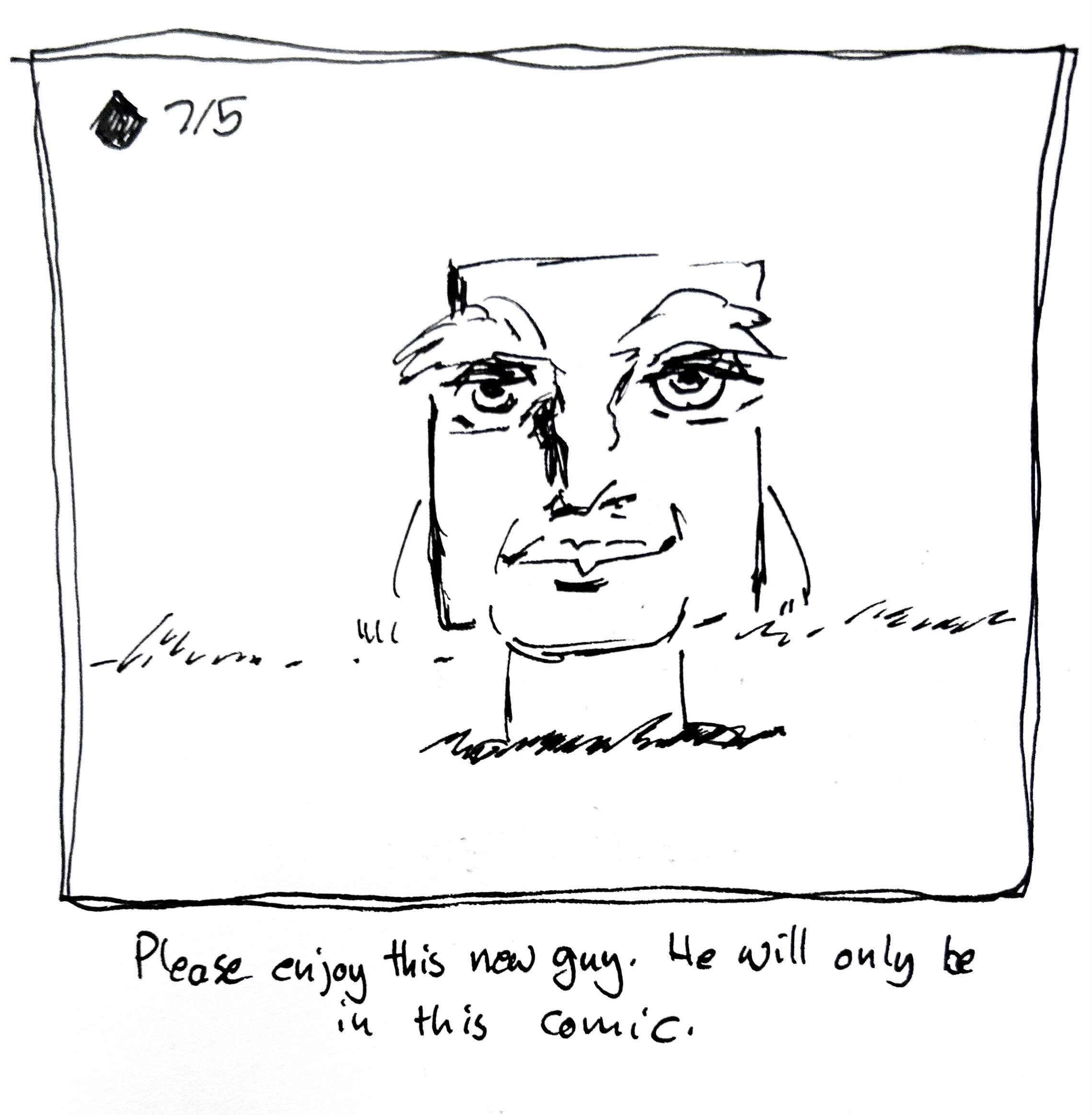 It's a guy who has a realistic but placid expression. The caption reads "please enjoy this new guy. He will only be in this comic"