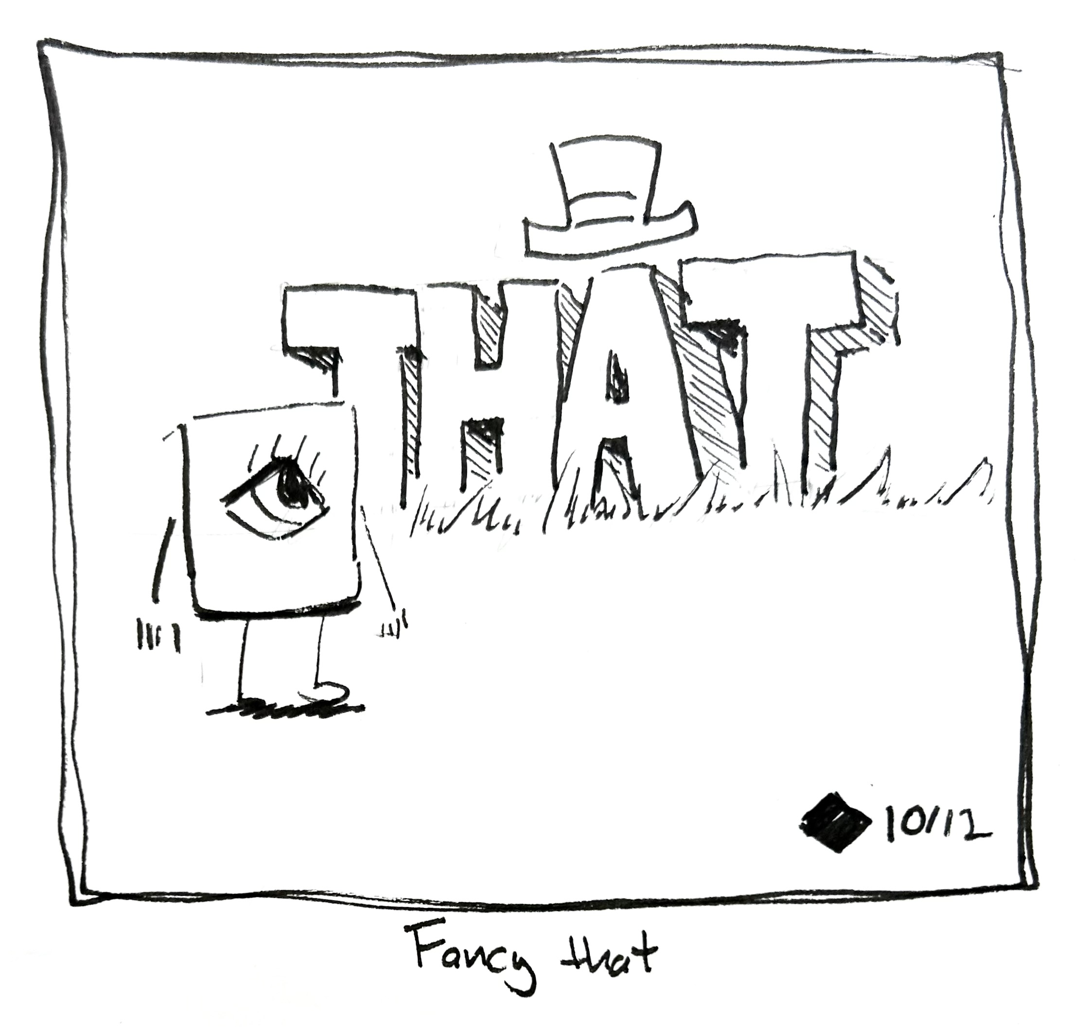 The little guy looks at the word "that" carved out of stone with a top hat on top. The caption reads "fancy that"