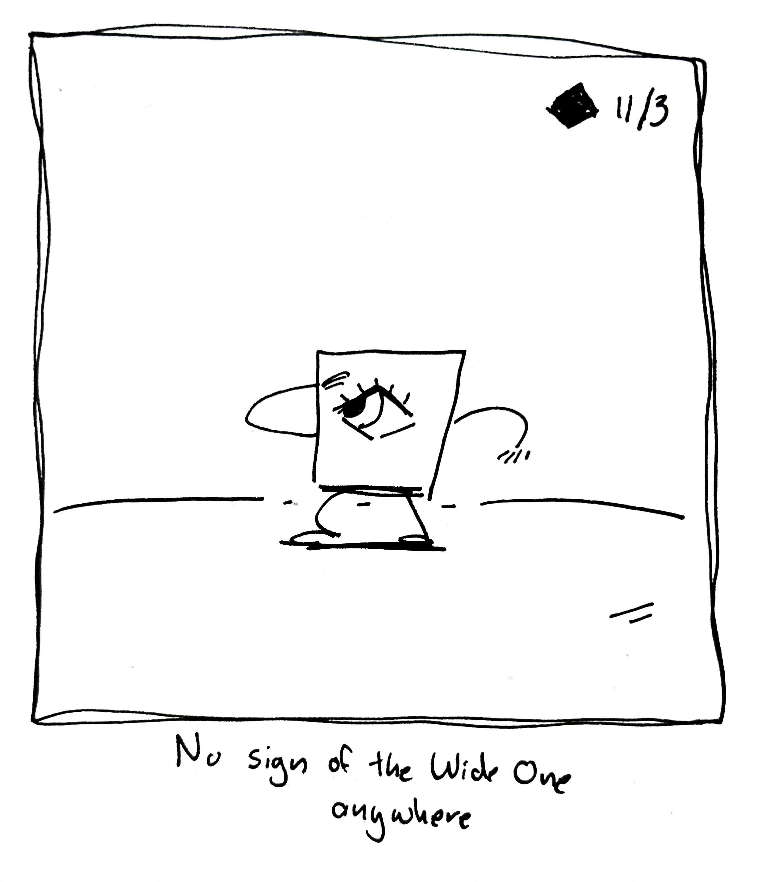 The little guy looks around for the Wide One, who's actually so wide that they're the surface the little guy is standing on (you can see their eyes in the corner of the panel) the caption reads "No sign of the Wide One anywhere"