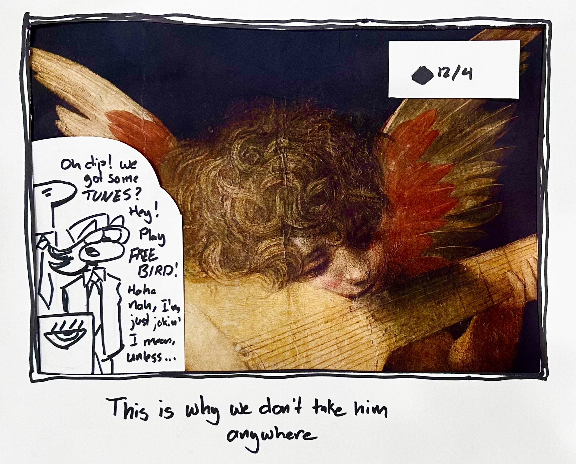 The Little Guy, The Tall One, and Vape Shadow are dressed fancy for a concert, depicted by a renaissance or baroque painting if an angel playing a sitar I think? Vape shadow says "Oh dip! we got some TUNES? Hey! Play FREEBIRD! Haha, nah, I'm just jokin.' I mean, unless..." The Little Guy looks annoyed. The caption reads "This is why we don't take him anywhere"