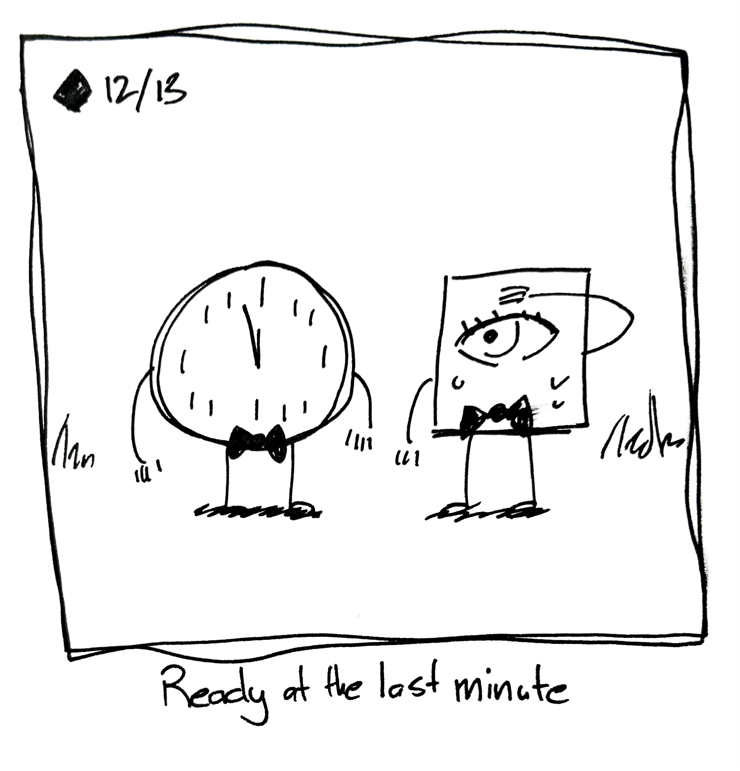 Time is dressed in a bowtie as the little guy wipes sweat from their forehead in relief. Time's clock face reads 11:59. The caption reads "ready at the last minute"