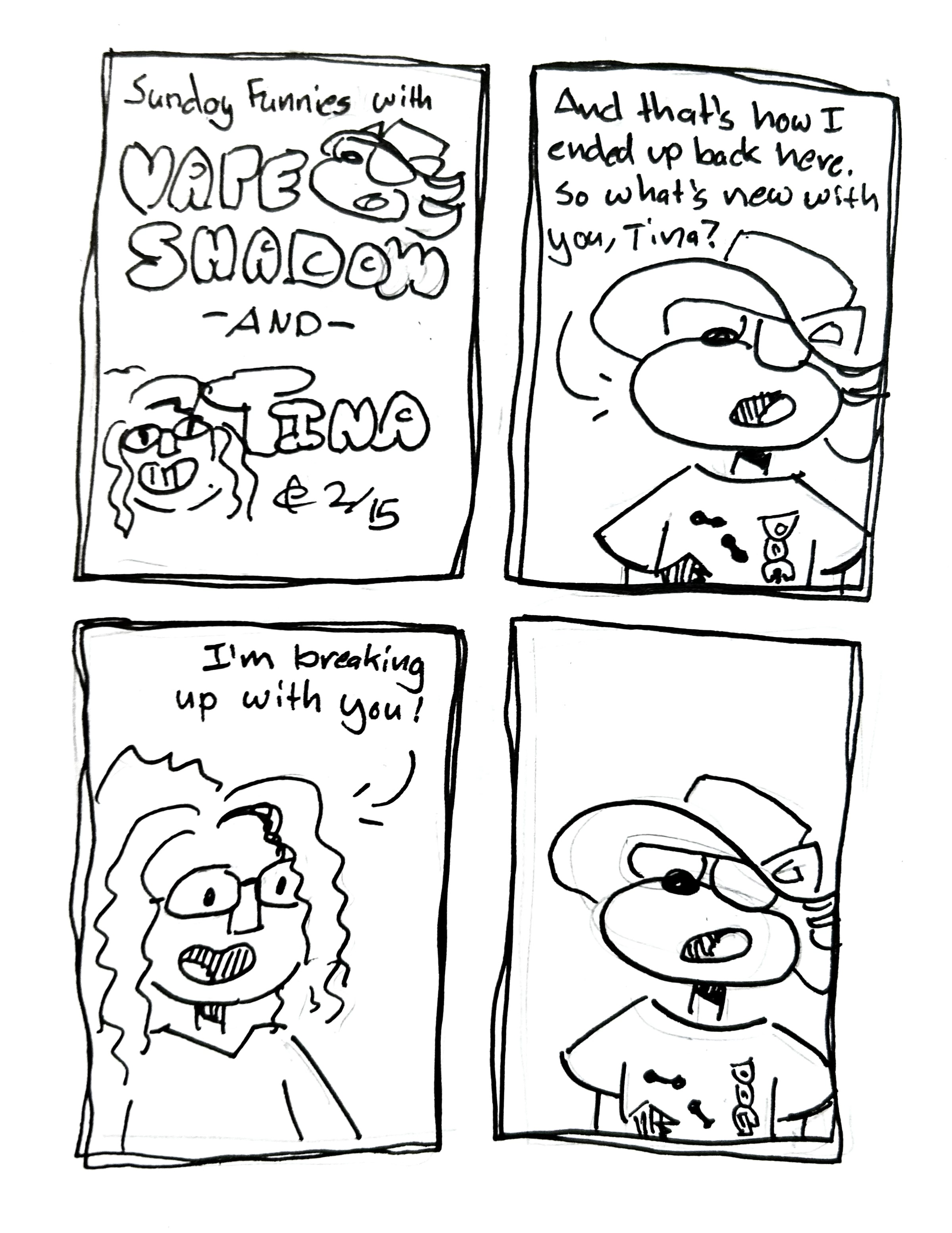 Sunday Funnies with Vape Shadow and Tina. In the first panel, Vape Shadow says "and that's how I ended up back here. So what's new with you Tina?" In the second panel, Tina says "I'm breaking up with you" In the 3rd panel, Vape Shadow continues making the same happy-go-lucky face but dead silent