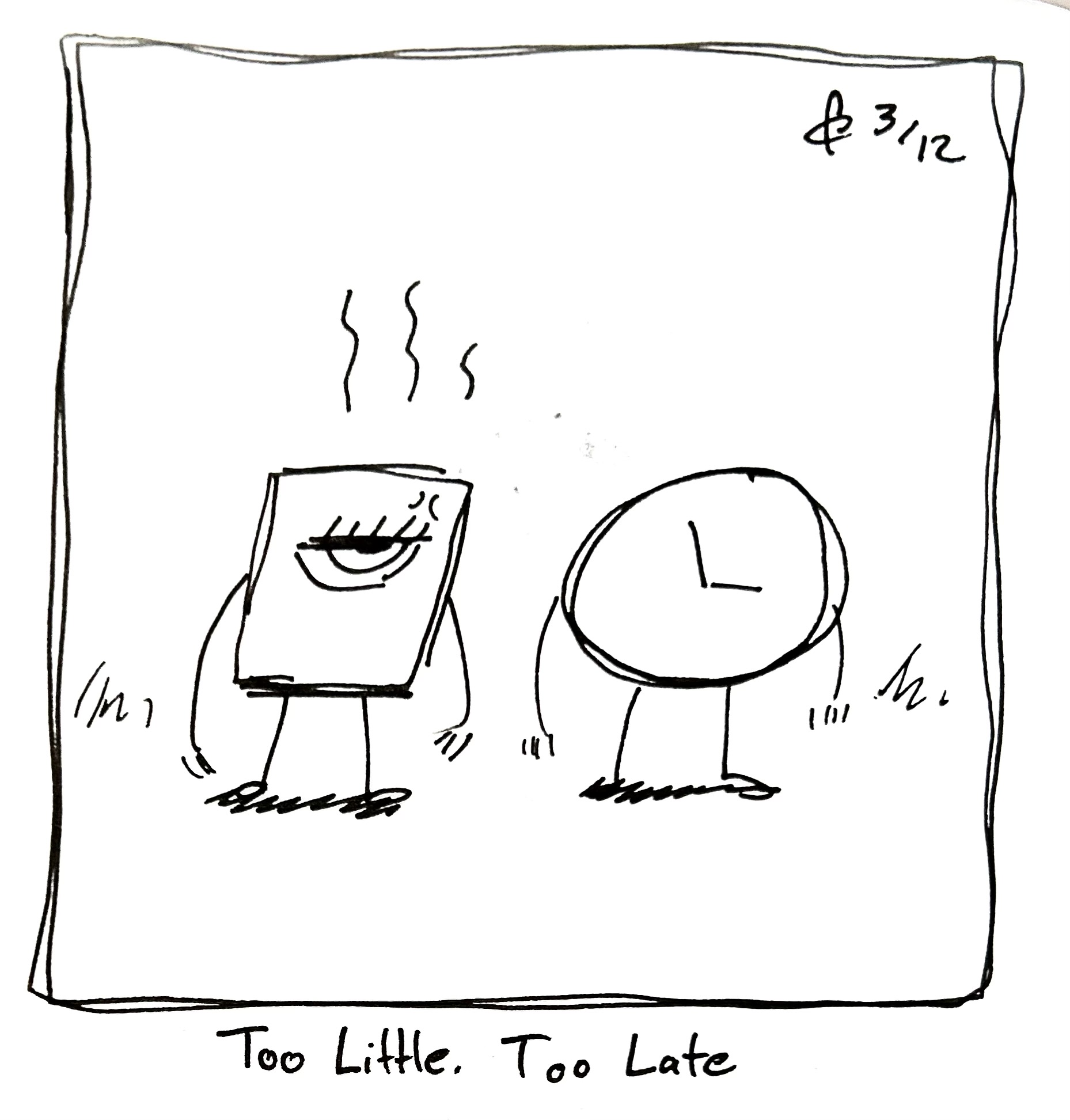 The little guy stands next to time looking annoyed. The caption reads "Too Little. Too Late"
