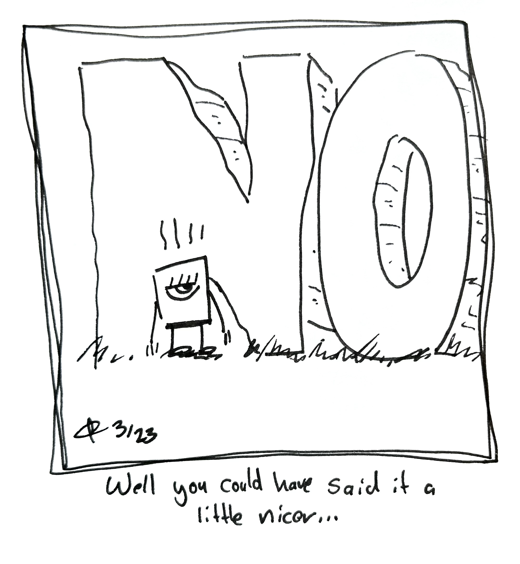 The Little Guy looks annoyed at some big stone blocks that spell out "NO" The caption reads "well you could have said jt a little nicer..."