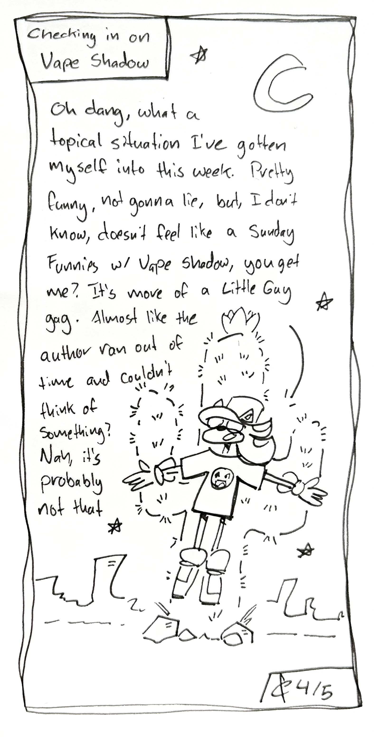 A one panel comic saying "checking in on vape shadow" below, Vape Shadow is stuck on a cactus in a crucifixion pose. He says "oh dang, what a topical situation I've gotten myself into this week. Pretty funny, not gonna lie, but, I don't know, doesn't feel like a Sunday Funnies with Vape Shadow, you get me? It's more of a Little Guy gag. Almost like the author ran out of time and couldn't think of something? Nah it's probably not that"