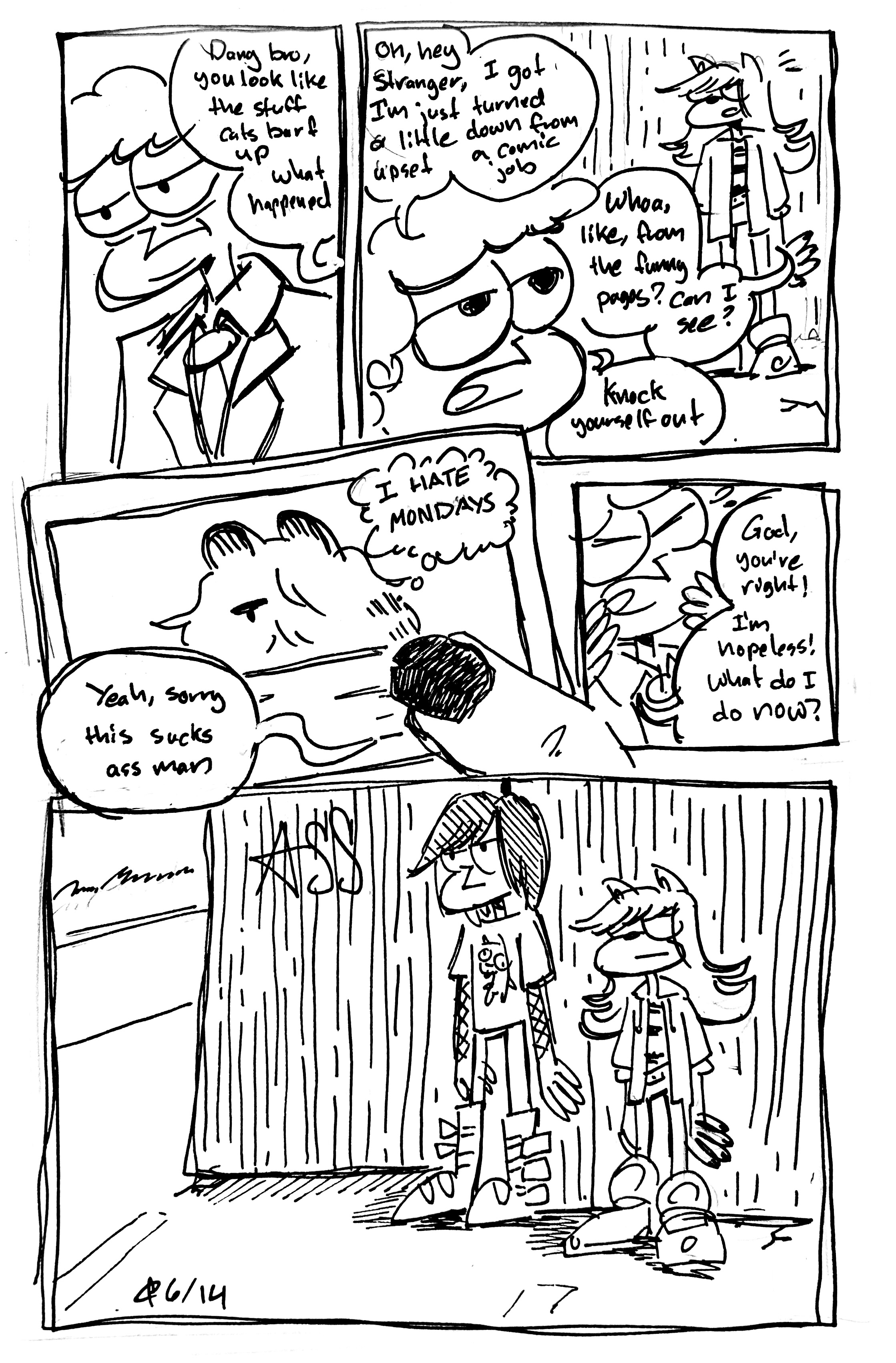 5 panel comic

Panel 1: John Arbuckle looks extremely glum. A voice off-panel says "Dang bro, you look like the stuff cats barf up. What happened?"

Panel 2: John looks at the person who spoke. It's Emo Vape Shadow "Oh, hey stranger, I'm just a little upset. I got turned down from a comic job" Vape shadow says "Whoa, like, from the funny pages? Can I see?" John replies "knock yourself out"

Panel 3: Vape shadow holds up a comic panel of the Mercenary, with Garfield ears and stripes, sitting in a box thinking "I hate Mondays". Emo Vape Shadow says "Yeah, sorry, this sucks ass man"

Panel 4: John, in distress says "God you're right, I'm hopeless. What do I do now?"

Panel 5: Emo John Arbuckle stands next to Emo Vape Shadow in an abandoned parking lot. The wall behind them has graffiti saying "Ass." Emo John Arbuckle has a wolfcut, combat boots, fishnet arm sleeves, and a Gir t-shirt