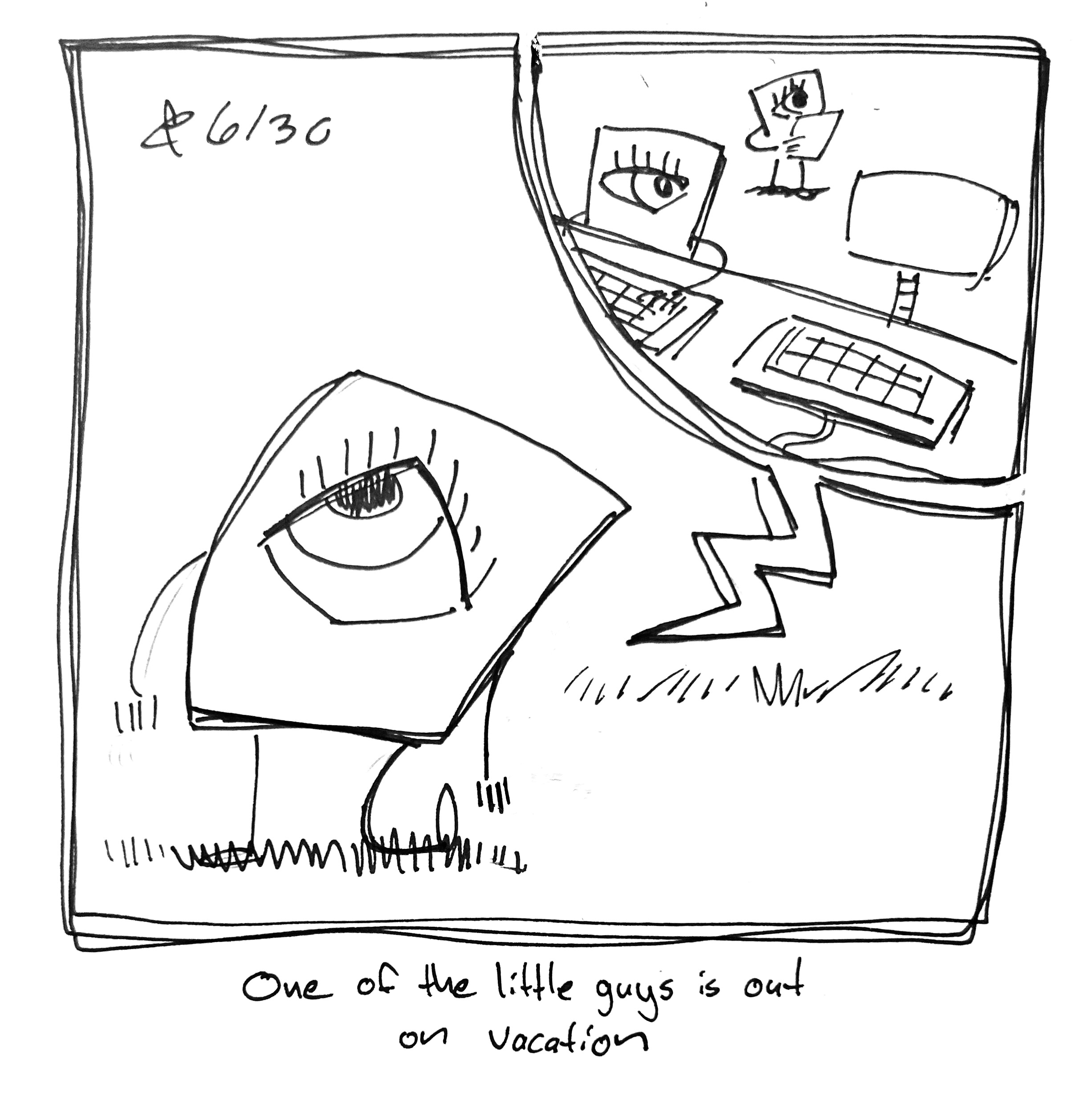 the right side of the Little Guy's body is all droopy. In a little panel, we see two of the little guys that operate the Little Guy and an empty chair. One is walking around with a clipboard and the other is typing a t a keyboard. The caption reads "One of the little guys is out on vacation"