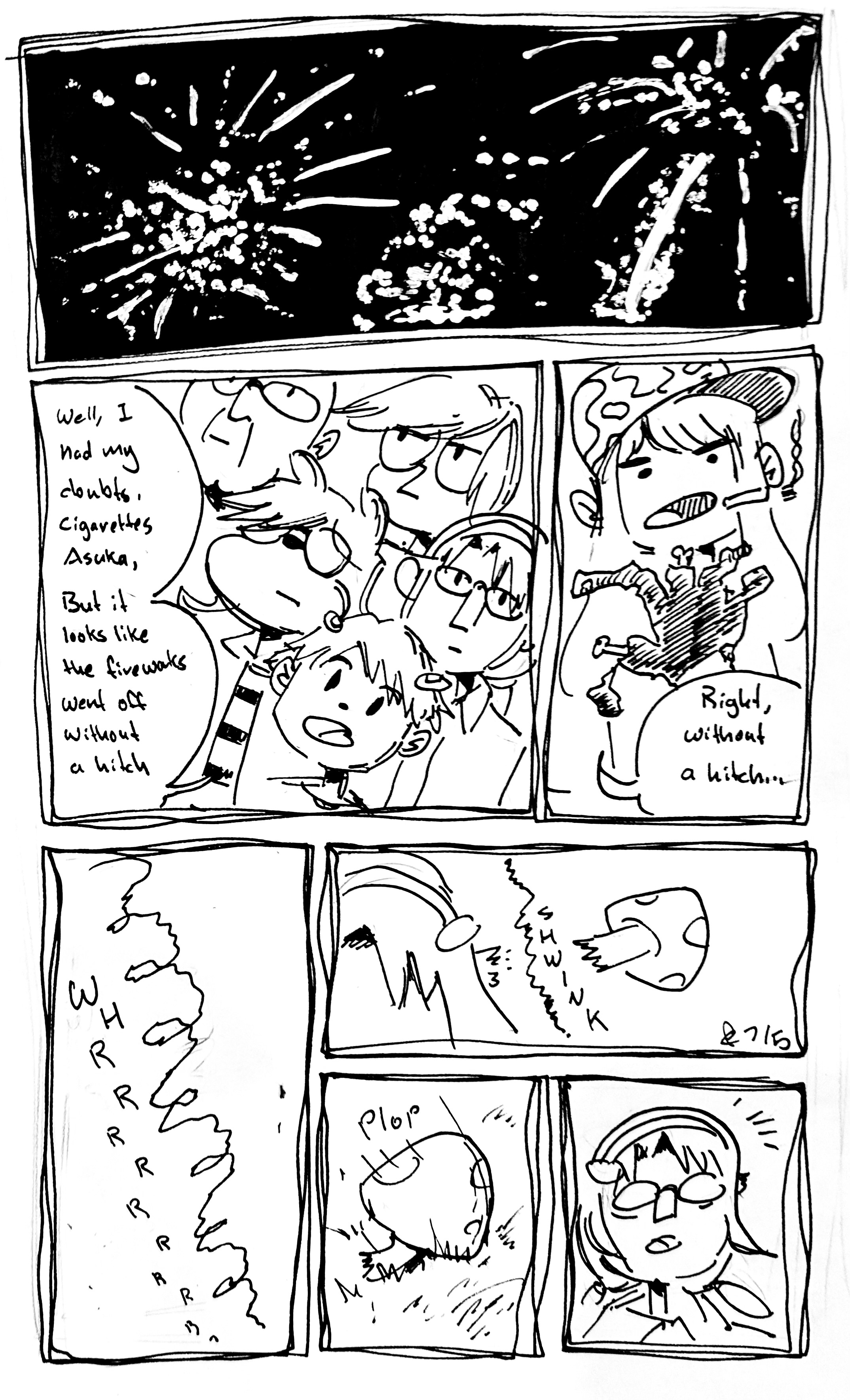 7 panels

Panel 1: A bunch of fireworks go off in the night sky

Panel 2: Shrooms Mari, Emo Vape Shadow, Emo Jon Arbuckle, Michel Foucault, and Shinji Ikari all stare up at the fireworks. Shinji says "Well, I had my doubts, Cigarettes Asuka, but it looks like the fireworks went off without a hitch"

Panel 3: Cigarettes Asuka looks at her hand, which is charred and has several figures either falling off or hanging by a thread. She says "Right, without a hitch"

Panel 4: some fireworks shrapnel WHRRRRRRRRs down

Panel 5: It lops off Shrooms Mari's shroom with a SHWINK

Panel 6: It plops on the ground

Panel 7: Shrooms Mari's eyes go white with horror