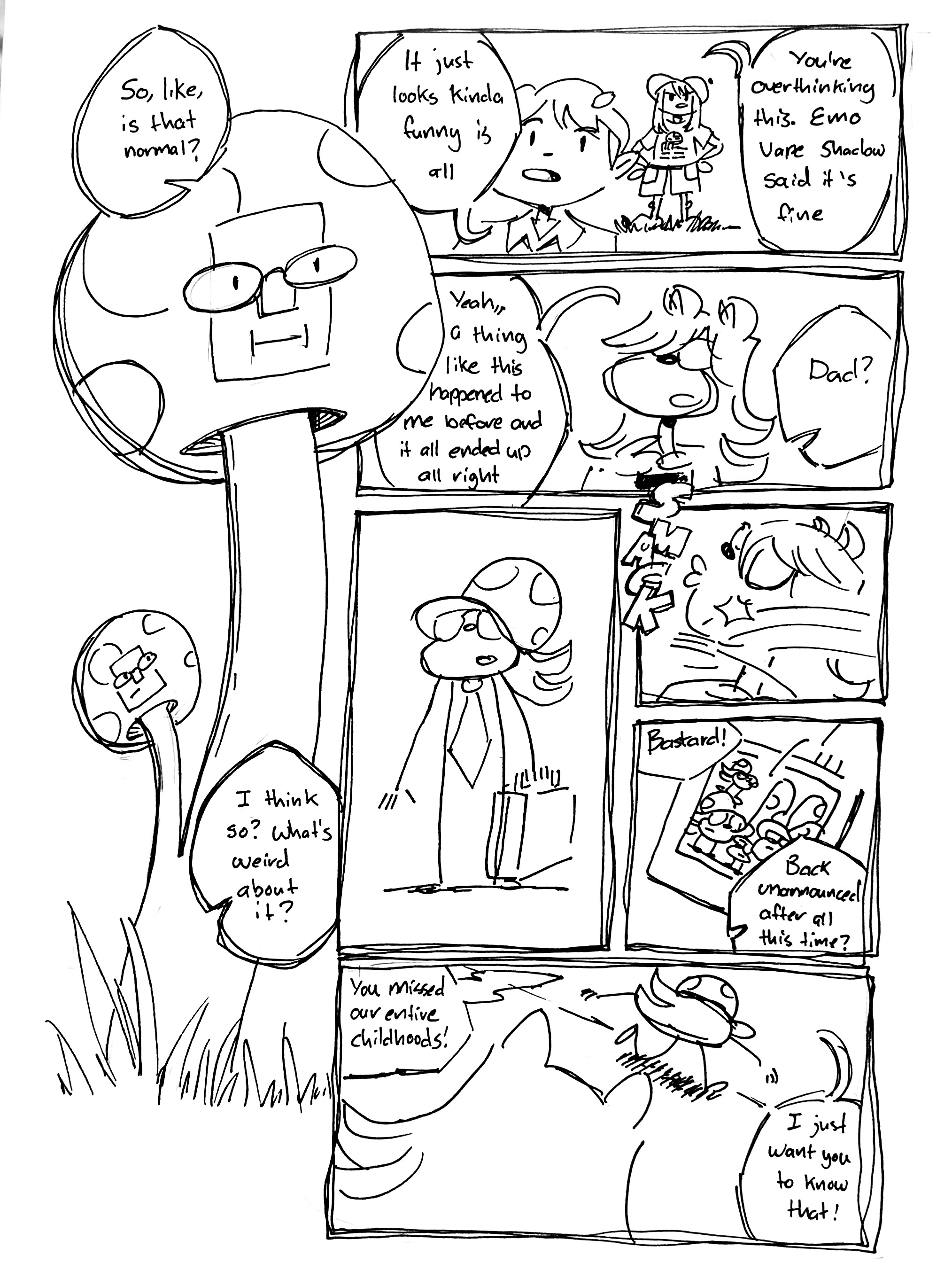 7 panels

Panel 1: We see the mushroom that got cut off Shrooms Mari taking root and growing. There are two sprouts with Shrooms Mari's face. There's two lines of dialog off panel "So, like, is that normal?" "I think so? What's weird about it?"

Panel 2: We see Shinji and Cigarettes Asuka talking. Shinji says "It just looks kinda funny is all." Asuka responds "You're overthinking this. Emo Vape Shadow says it's fine"

Panel 3: Emo Vape Shadow says "Yeah, a thing like this happened to me before and it all ended up all right." Off-panel, someone says "Dad?"

Panel 4: One of the Mushroom Vape Shadow sprouts, wearing a tie and holding a briefcase, looks stunned."

Panel 5: They slap Emo Vape Shadow

Panel 6: "Bastard!" they say. "Back unannounced after all this time?" They present Emo Vape Shadow with a polaroid of the mushroom sprouts as children

Panel 7: They run off as Emo Vape Shadow looks on "You missed our entire childhoods. I just want you to know that!"