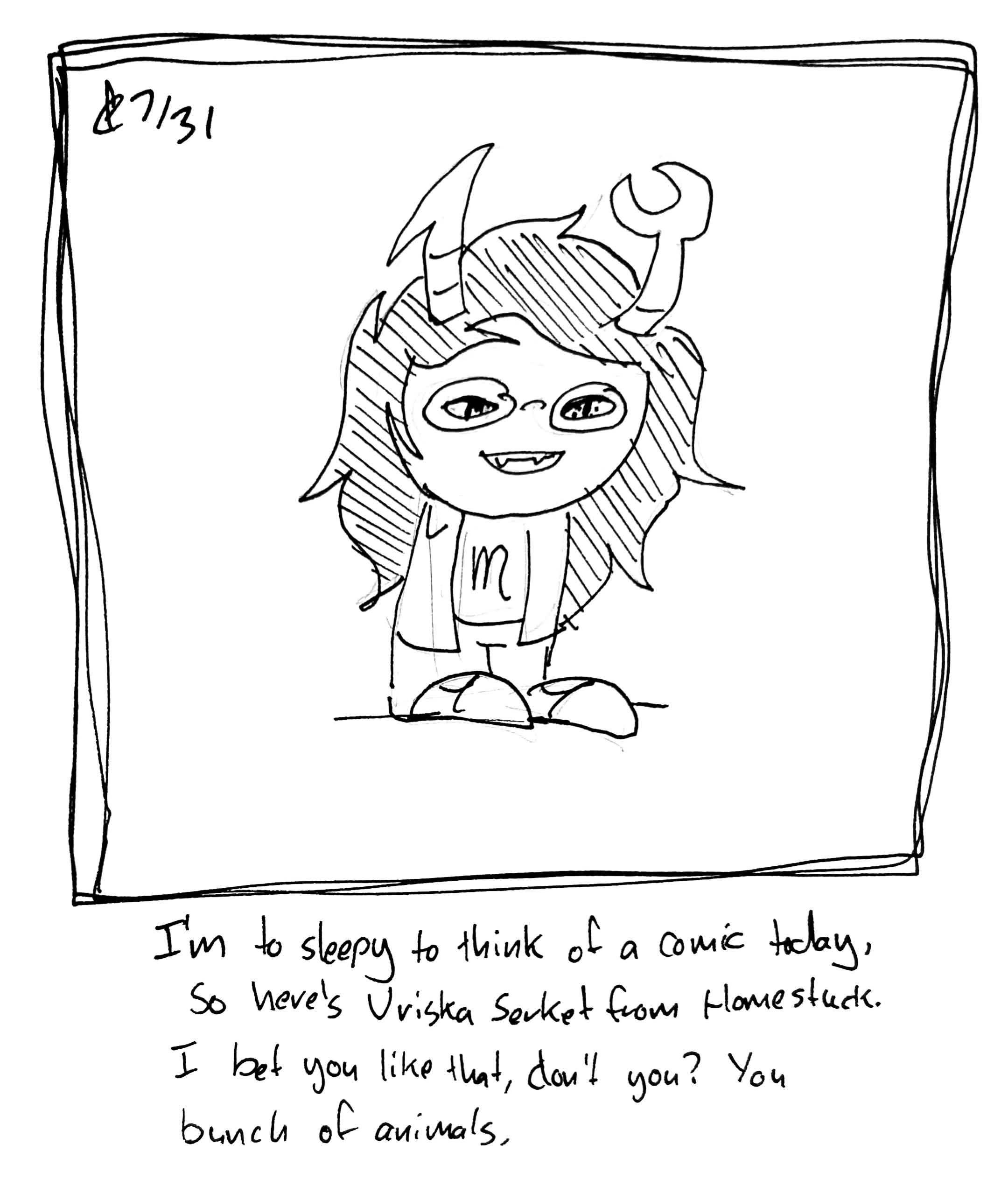 A comic that's just Vriska Serket from Homestuck. The caption reads "I'm to sleepy to think of a comic today, so here's Vriska Serket from Homestuck. I bet you like that, don't you? You bunch of animals"