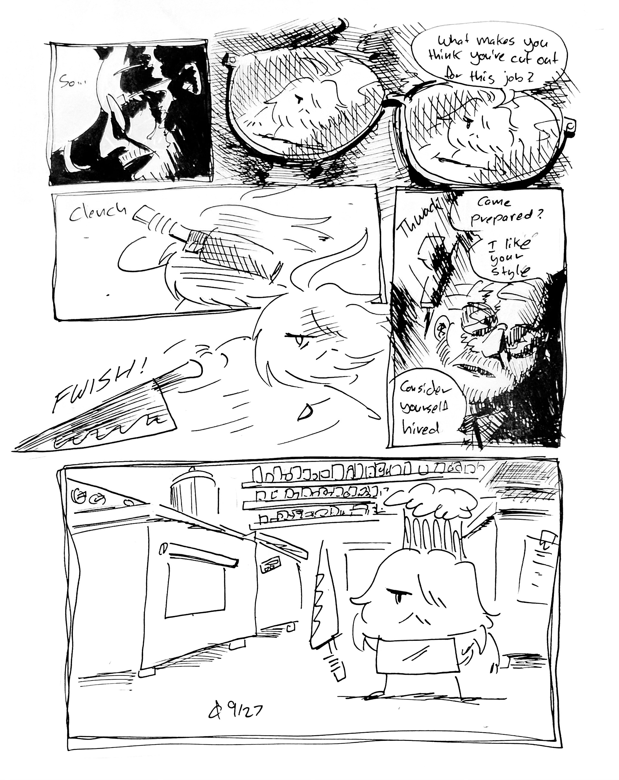 6 panels

Panel 1: a man in high contrast lighting, scars covering his scalp begins "so..."

Panel 2: "What makes you think you're cut out for this job?" We see the Mercenary reflected in his glasses

Panel 3: The mercenary reaches for a knife in a holster on their back

Panel 4: They throw the knife with a FWISH!

Panel 5: The scarred man dodges the knife, which lands behind them with a THWACK. "Came prepared? I like your style. Consider yourself hired"

Panel 6: The Mercenary stands in the middle of a restaurant kitchen holding a knife and wearing a chef's hat and apron.