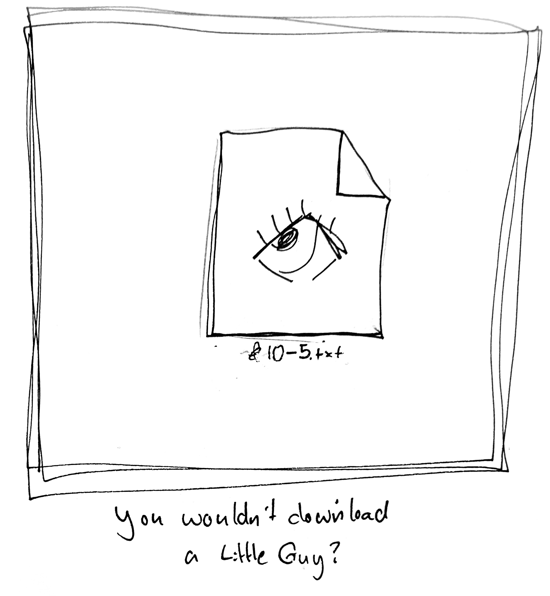 The Little Guy is a file. The filename is the current date. The caption reads "You wouldn't download a little guy?"